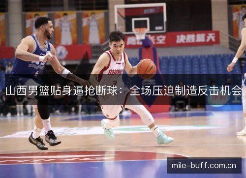 山西男篮贴身逼抢断球：全场压迫制造反击机会
